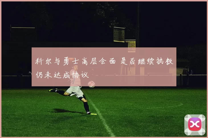 科尔与勇士高层会面 是否继续执教仍未达成协议