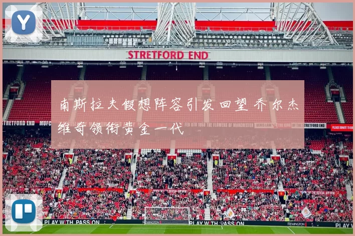南斯拉夫假想阵容引发回望 乔尔杰维奇领衔黄金一代