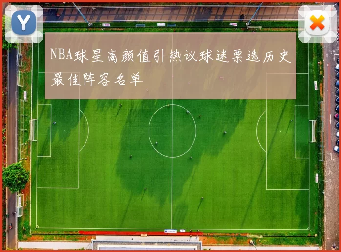NBA球星高颜值引热议球迷票选历史最佳阵容名单