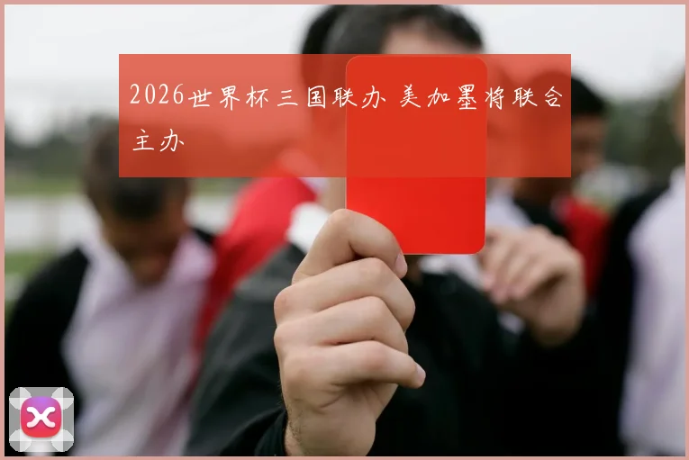 2026世界杯三国联办 美加墨将联合主办