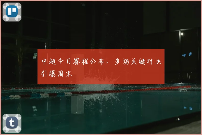 中超今日赛程公布,多场关键对决引爆周末