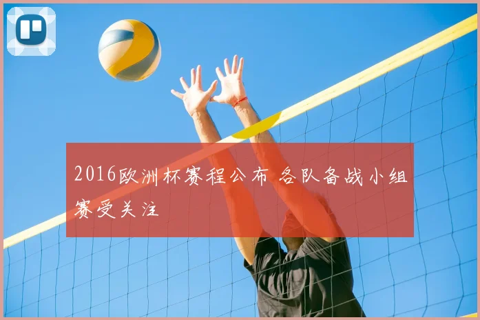 2016欧洲杯赛程公布 各队备战小组赛受关注