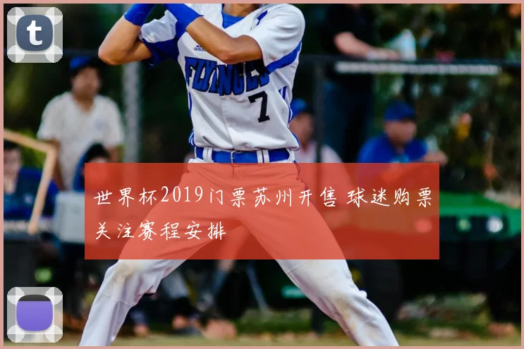 世界杯2019门票苏州开售 球迷购票关注赛程安排