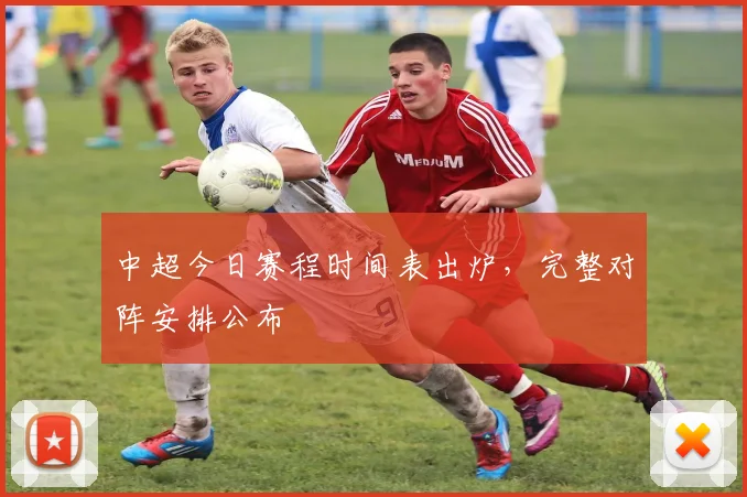 中超今日赛程时间表出炉，完整对阵安排公布
