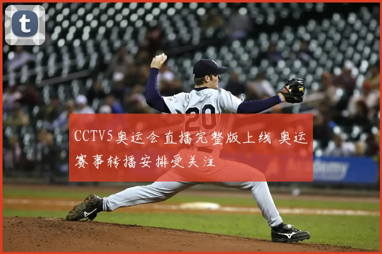 CCTV5奥运会直播完整版上线 奥运赛事转播安排受关注